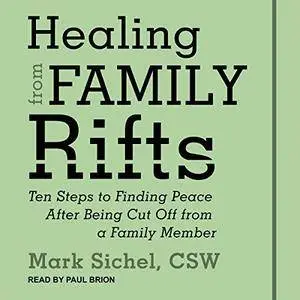 Healing From Family Rifts: Ten Steps to Finding Peace After Being Cut Off From a Family Member [Audiobook]