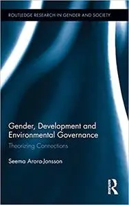 Gender, Development and Environmental Governance: Theorizing Connections