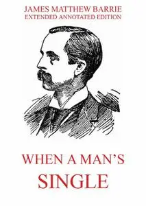 «When a Man's Single – A Tale of Literary Life» by J. M. Barrie