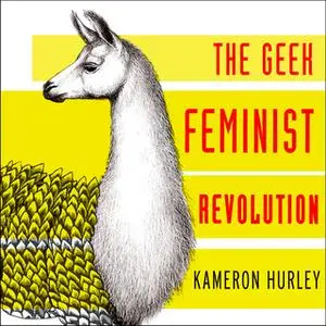 «Geek Feminist Revolution: Essays on Subversion, Tactical Profanity, and the Power of the Media» by Kameron Hurley