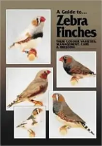 A Guide to Zebra Finches: Their Colour Varieties, Management and Breeding