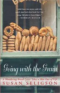 Going with the Grain: A Wandering Bread Lover Takes a Bite Out of Life