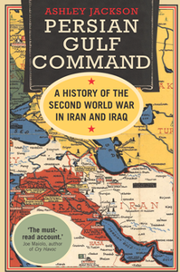 Persian Gulf Command : A History of the Second World War in Iran and Iraq