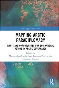 Mapping Arctic Paradiplomacy: Limits and Opportunities for Sub-National Actors in Arctic Governance