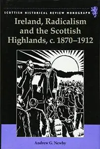 Ireland, Radicalism, and the Scottish Highlands, c.1870-1912 (Scottish Historical Review Monographs)