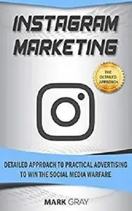 Instagram Marketing: Detailed Approach to Practical Advertising to Win the Social Media Warfare