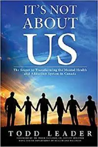 It's Not about Us: The Secret to Transforming the Mental Health and Addiction System in Canada