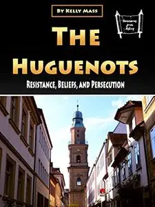 The Huguenots: Resistance, Beliefs, and Persecution