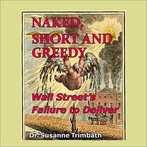 Naked, Short and Greedy: Wall Street's Failure to Deliver [Audiobook]