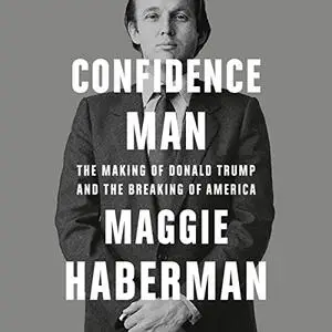 Confidence Man: The Making of Donald Trump and the Breaking of America [Audiobook]