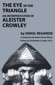 The Eye in the Triangle: An Interpretation of Aleister Crowley (2nd Edition)