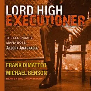 Lord High Executioner: The Legendary Mafia Boss Albert Anastasia [Audiobook]