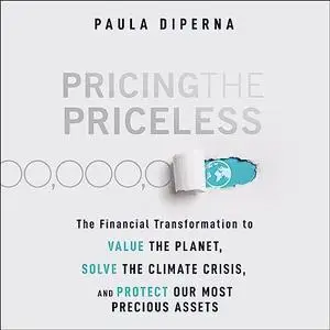 Pricing the Priceless: The Financial Transformation to Value the Planet, Solve the Climate Crisis, and Protect Our [Audiobook]