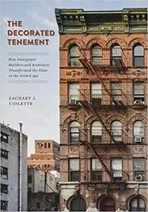 The Decorated Tenement: How Immigrant Builders and Architects Transformed the Slum in the Gilded Age