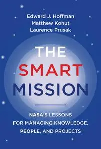 The Smart Mission: NASA's Lessons for Managing Knowledge, People, and Projects (The MIT Press)