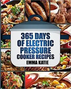 Pressure Cooker: 365 Days of Electric Pressure Cooker Recipes