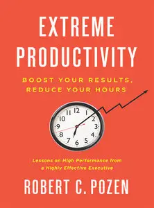Extreme Productivity: Boost Your Results, Reduce Your Hours (repost)