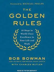 The Golden Rules: 10 Steps to World-Class Excellence in Your Life and Work [Audiobook]