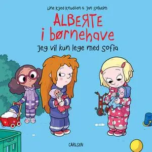 «Alberte i børnehave - Jeg vil kun lege med Sofia» by Line Kyed Knudsen