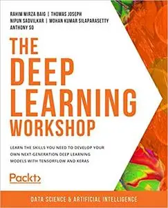 The Deep Learning Workshop: Learn the skills you need to develop your own next-generation deep learning (repost)