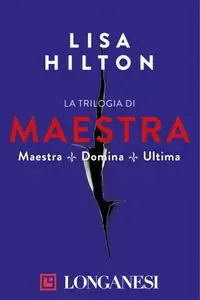 Lisa Hilton - La trilogia di Maestra. Domina, Maestra, Ultima