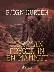 «Hur man fryser in en mammut» by Björn Kurtén