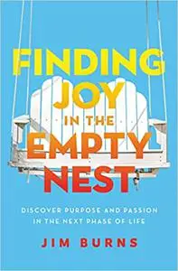 Finding Joy in the Empty Nest: Discover Purpose and Passion in the Next Phase of Life