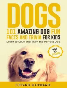 Puppies: 101 Amazing Puppy Fun Facts and Trivia for Kids - Learn How to Raise a Puppy to Become a Loving Dog (WITH 40+ PHOTOS!)