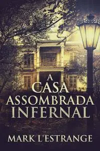 «A Casa Assombrada Infernal» by Mark L'Estrange