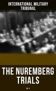 «The Nuremberg Trials (Vol.3)» by International Military Tribunal