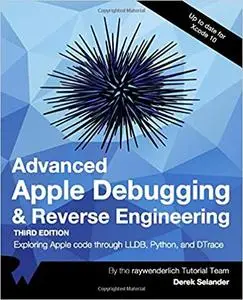 Advanced Apple Debugging & Reverse Engineering: Exploring Apple code through LLBD, Python, and DTrace, 3rd Edition