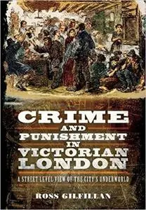 Crime and Punishment in Victorian London: A street-level view of the city's underworld