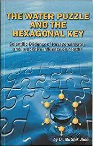 The Water Puzzle and the Hexagonal Key: Scientific Evidence of Hexagonal Water and Its Positive Influence on Health