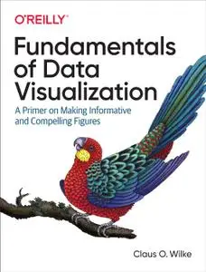 Fundamentals of Data Visualization: A Primer on Making Informative and Compelling Figures