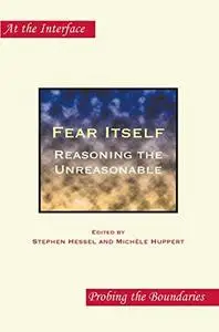 Fear Itself: Reasoning the Unreasonable (At the Interface Probing the Boundaries)