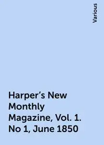 «Harper's New Monthly Magazine, Vol. 1. No 1, June 1850» by Various