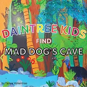 «Daintree Kids Find Mad Dog's Cave» by Tanya Volentras