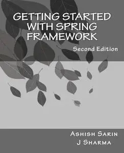 Getting started with Spring Framework: a hands-on guide to begin developing applications using Spring Framework