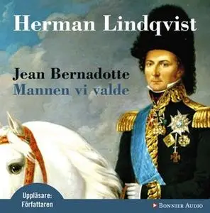 «Jean Bernadotte : Mannen vi valde» by Herman Lindqvist