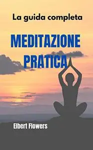 Meditazione pratica: La guida completa
