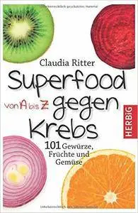 Superfood von A bis Z gegen Krebs: 101 Gewürze, Früchte und Gemüse