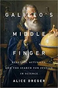 Galileo's Middle Finger: Heretics, Activists, and One Scholar's Search for Justice