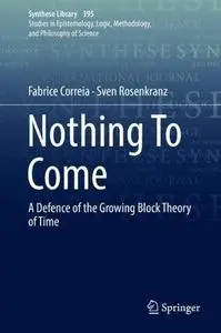 Nothing To Come: A Defence of the Growing Block Theory of Time (Synthese Library)