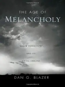 The Age of Melancholy: Major Depression and Its Social Origins