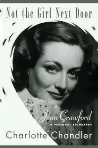 «Not the Girl Next Door: Joan Crawford, a Personal Biography» by Charlotte Chandler