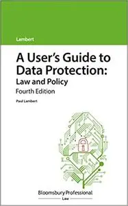 A User's Guide to Data Protection: Law and Policy  Ed 4