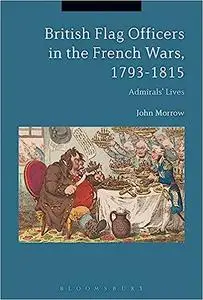 British Flag Officers in the French Wars, 1793-1815: Admirals' Lives