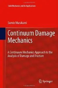 Continuum Damage Mechanics: A Continuum Mechanics Approach to the Analysis of Damage and Fracture