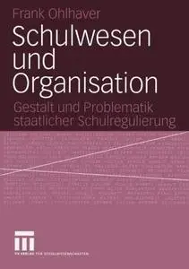 Schulwesen und Organisation: Gestalt und Problematik staatlicher Schulregulierung