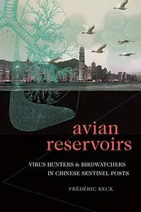 Avian Reservoirs: Virus Hunters and Birdwatchers in Chinese Sentinel Posts (Experimental Futures)